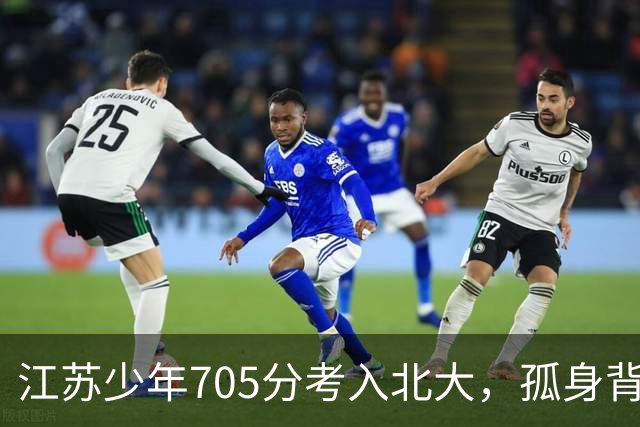 江苏少年705分考入北大，孤身背后有默默支持的亲人