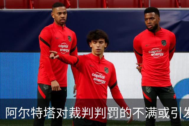 阿尔特塔对裁判判罚的不满或引发负面影响